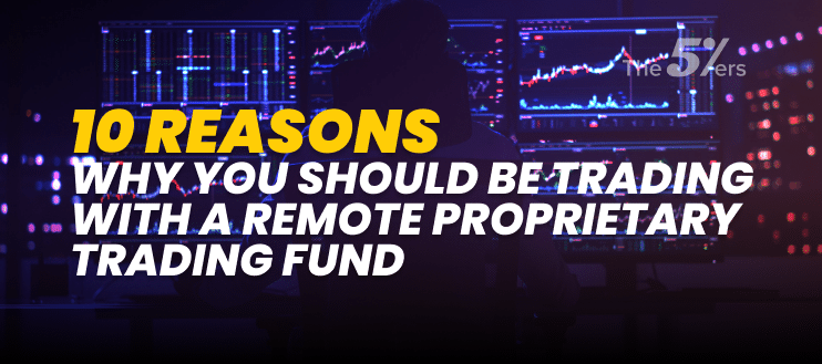 10 Reasons Why You Should Be Trading with a Remote Proprietary Trading Fund