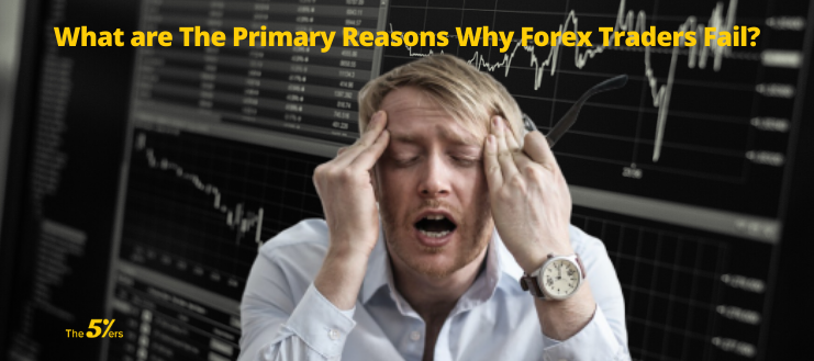 What are The Primary Reasons Why Forex Traders Fail