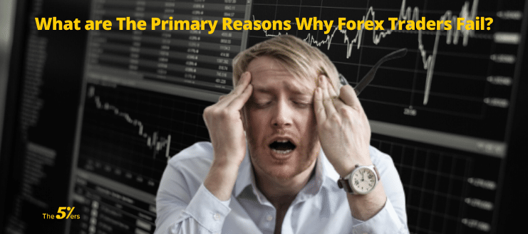 What are the Primary Reasons Why Forex Traders Fail?