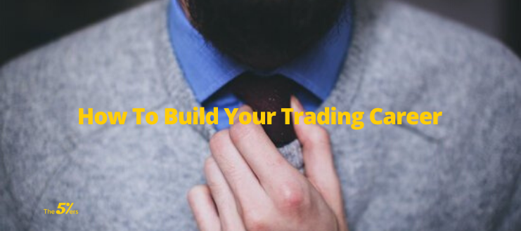 How To Build Your Trading Career From Nothing To Mastery