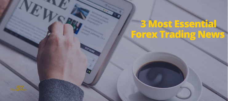 The 3 Most Essential Forex Trading News