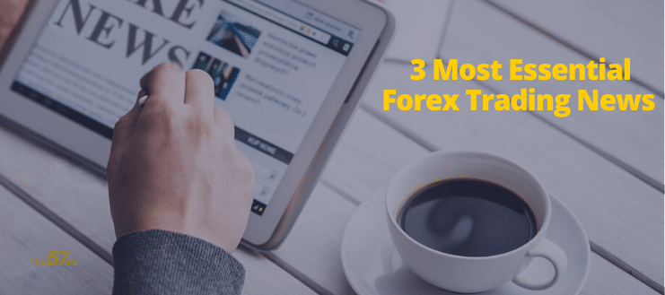 The 3 Most Essential Forex Trading News Every Trader Should Know