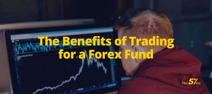 The Benefits of Trading for a Forex Fund