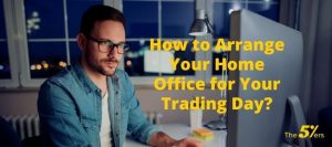 Home Trading Setup - Arrange your Home Office for your Trading Day