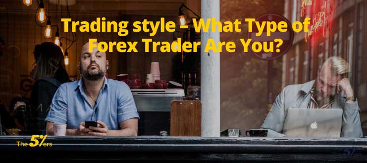 Trading style – What Type of Forex Trader Are You?