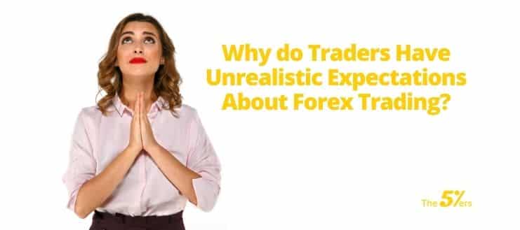 Why do Traders Have Unrealistic Expectations About Forex Trading?