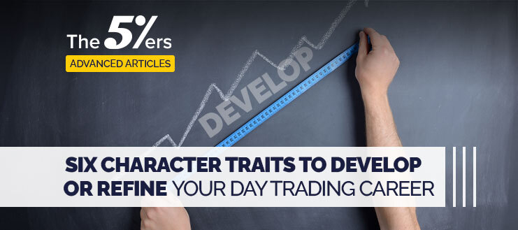 6 Character Traits to Develop or Refine Your Day Trading Career