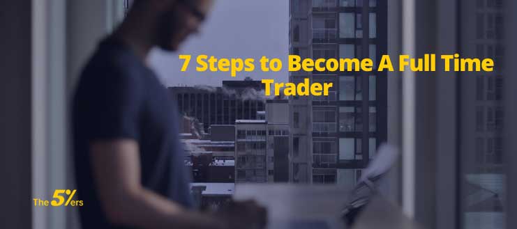 7 Steps to Become A Full Time Trader