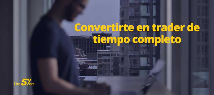 7 Pasos para Convertirte en Trader de Tiempo Completo en 2022