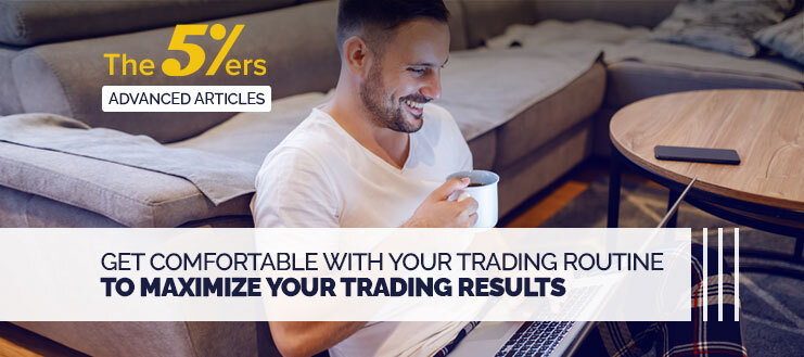 Get Comfortable With Your Trading Routine to Maximize Your Trading Results
